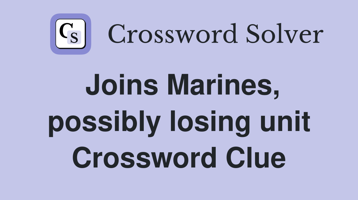 Joins Marines, possibly losing unit Crossword Clue