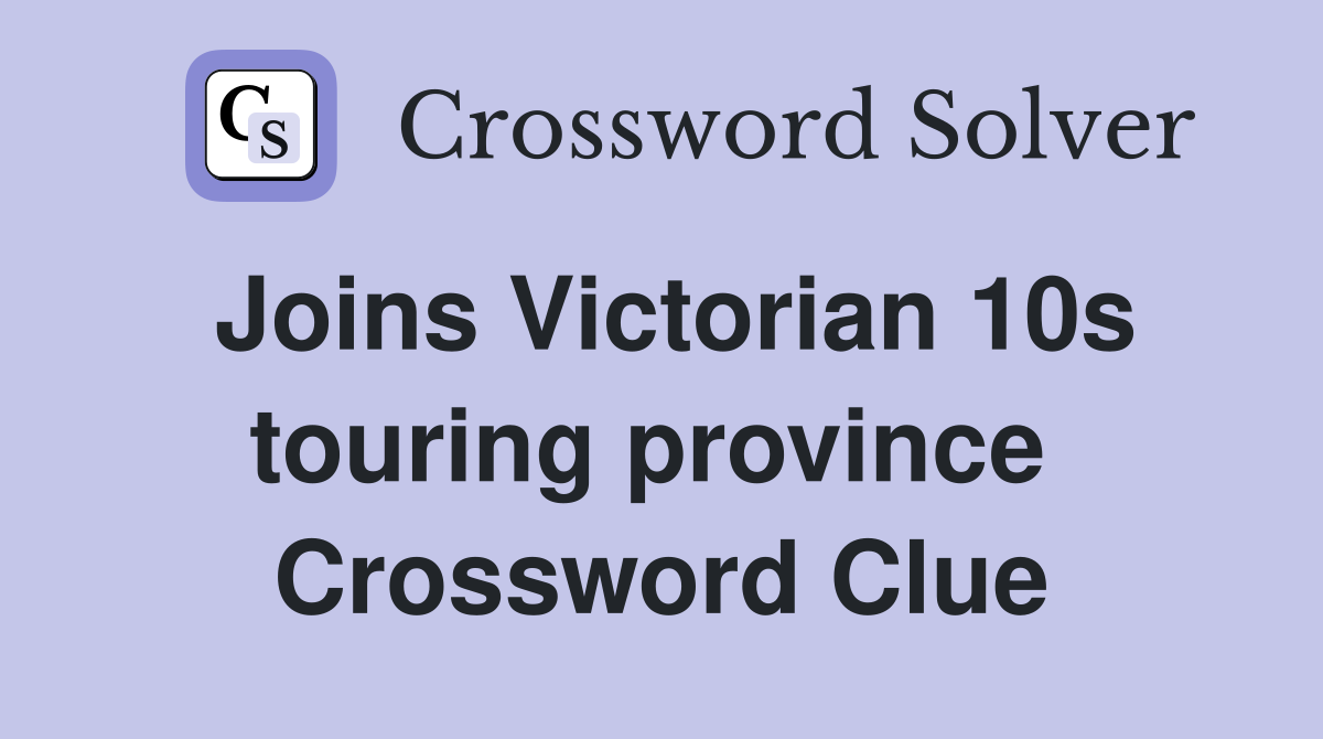 Joins Victorian 10s touring province  Crossword Clue