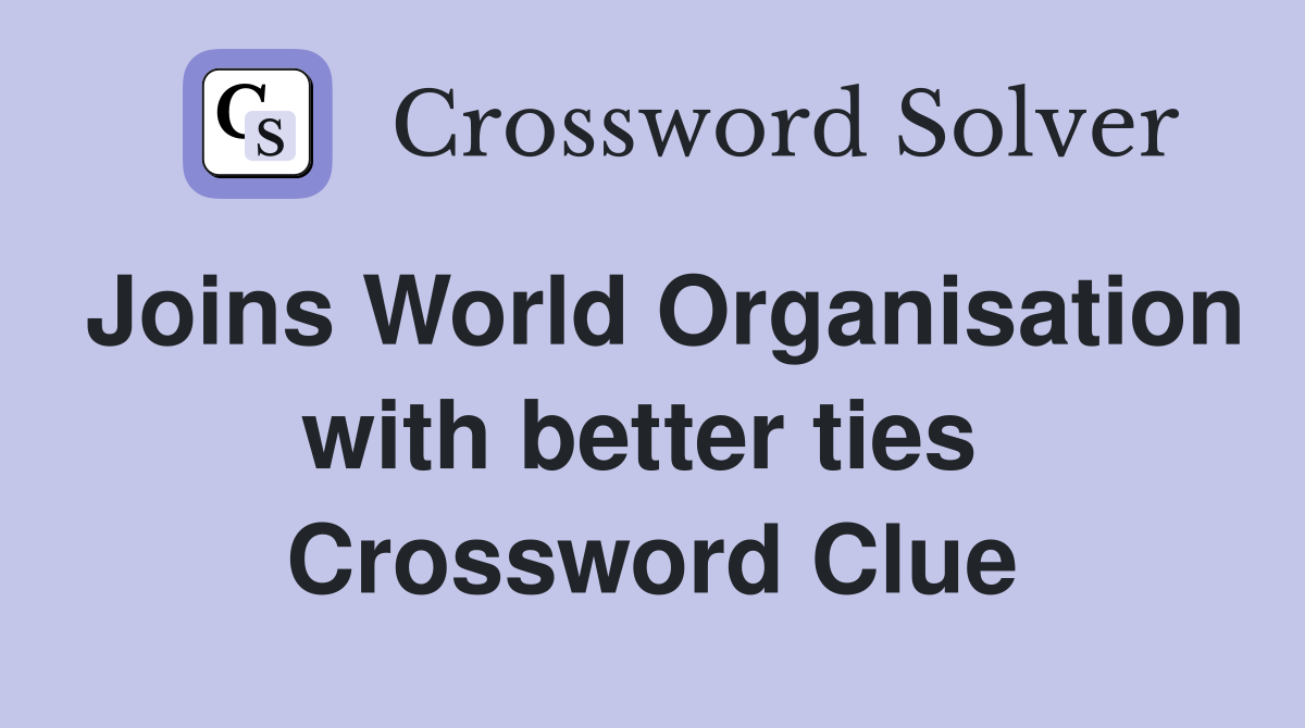 Joins World Organisation with better ties  Crossword Clue