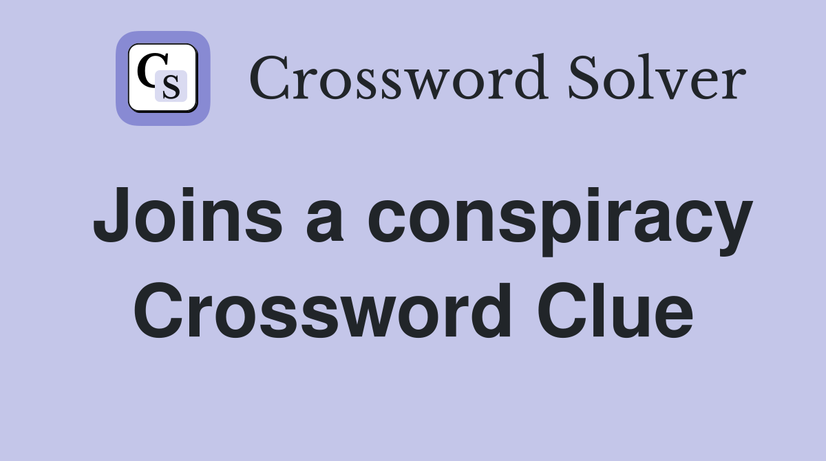 Joins a conspiracy Crossword Clue
