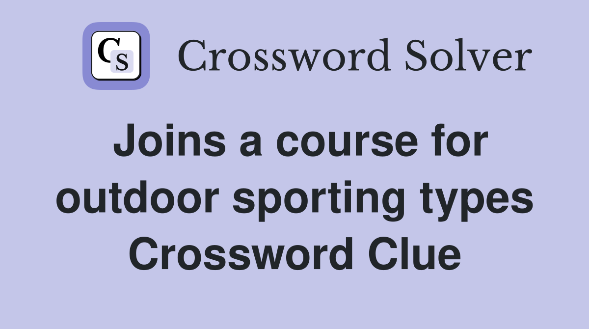 Joins a course for outdoor sporting types Crossword Clue