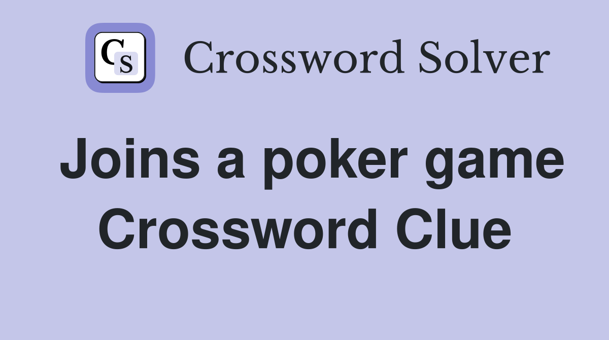 Joins a poker game Crossword Clue