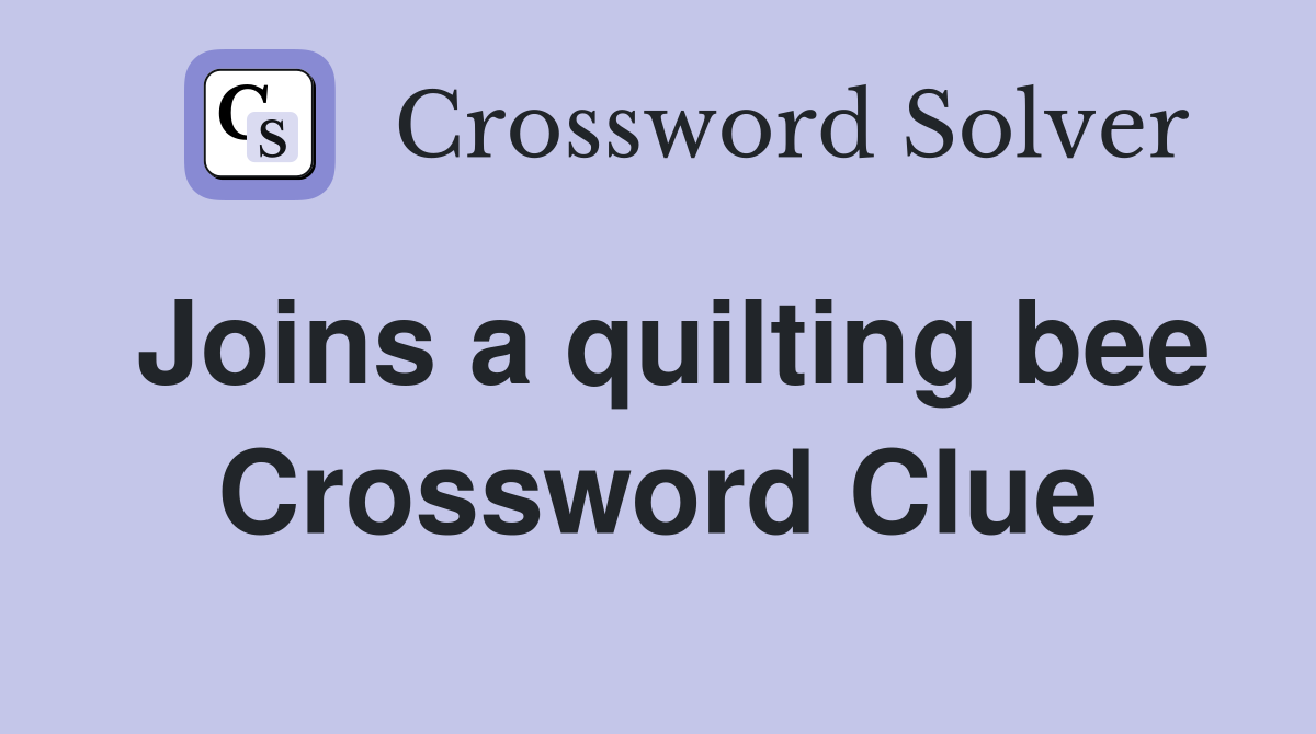 Joins a quilting bee Crossword Clue