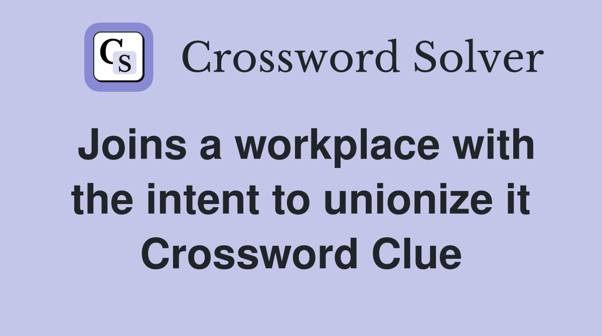 Joins a workplace with the intent to unionize it Crossword Clue