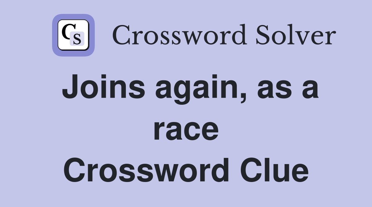 Joins again, as a race Crossword Clue