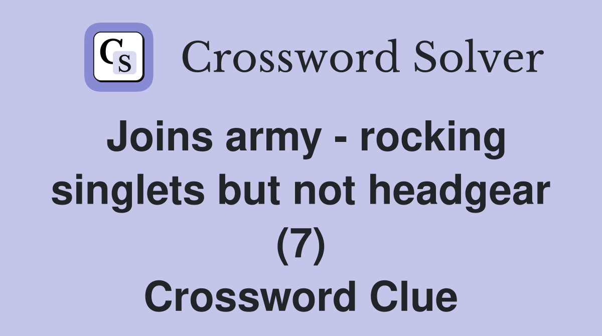Joins army - rocking singlets but not headgear (7) Crossword Clue