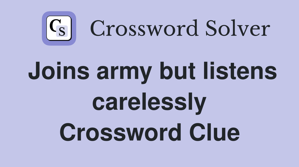 Joins army but listens carelessly Crossword Clue
