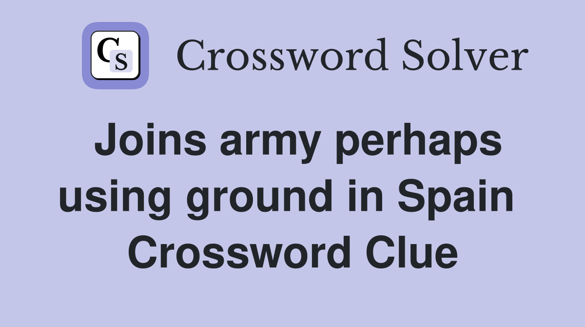 Joins army perhaps using ground in Spain  Crossword Clue