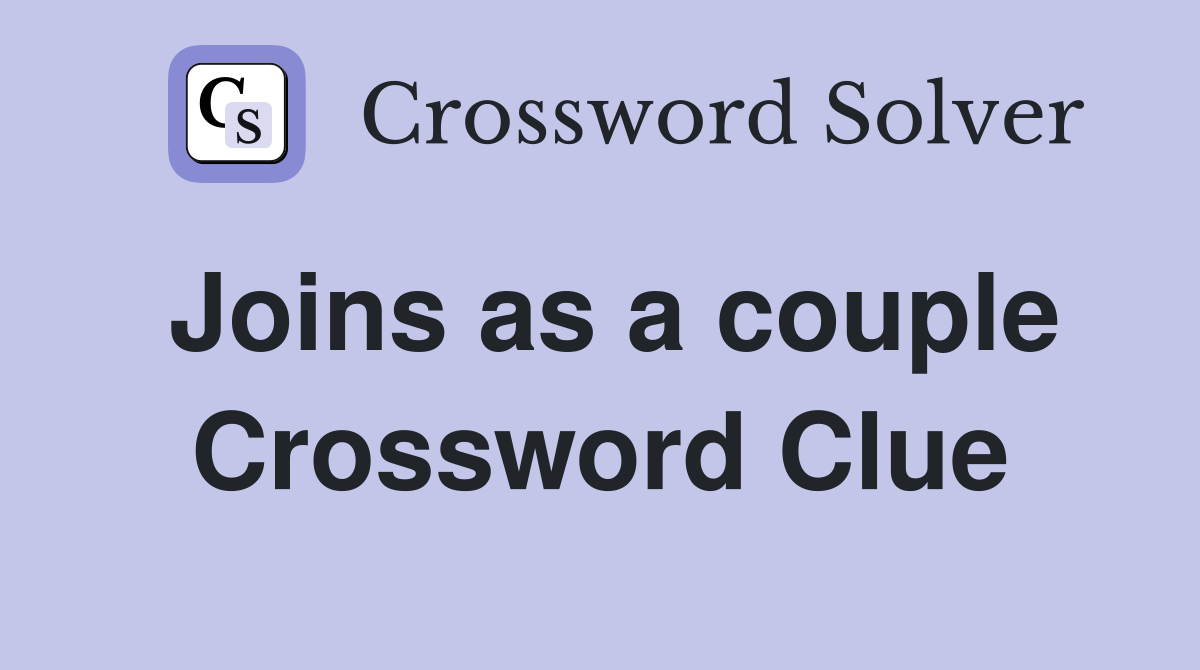 Joins as a couple Crossword Clue