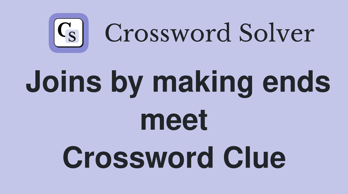 Joins by making ends meet Crossword Clue