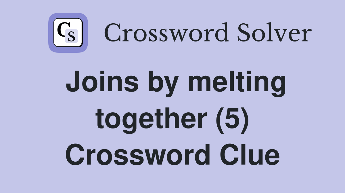 Joins by melting together (5) Crossword Clue