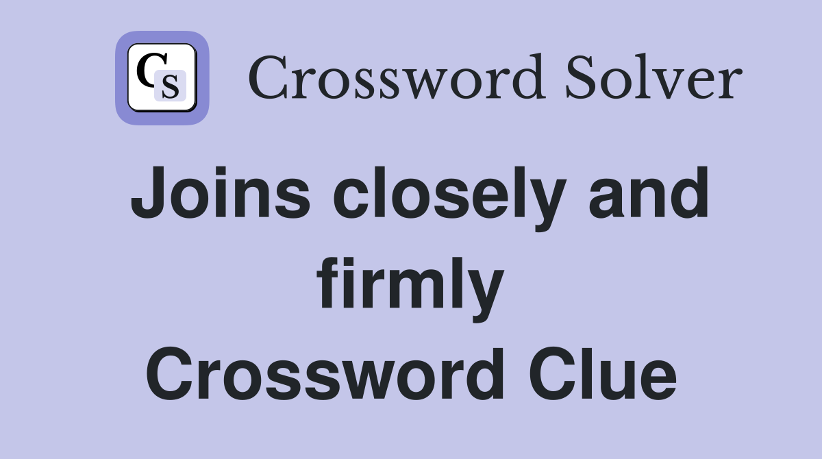 Joins closely and firmly Crossword Clue