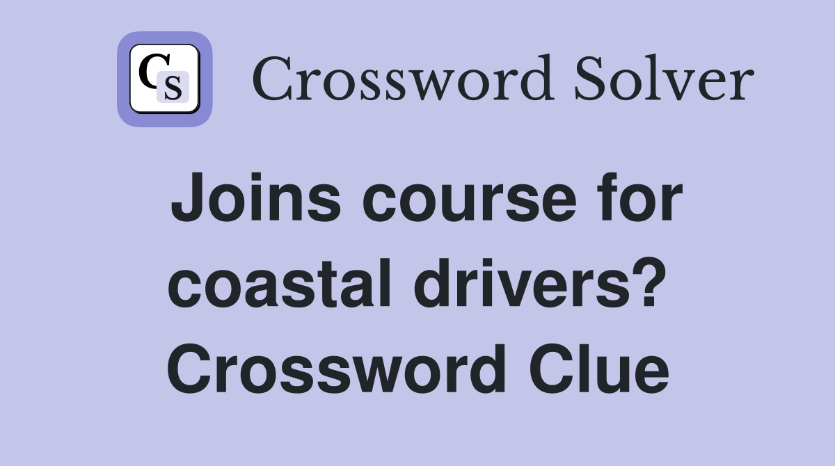 Joins course for coastal drivers? Crossword Clue
