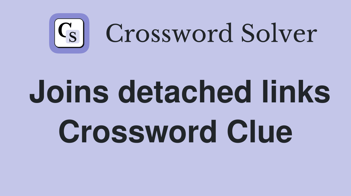 Joins detached links Crossword Clue
