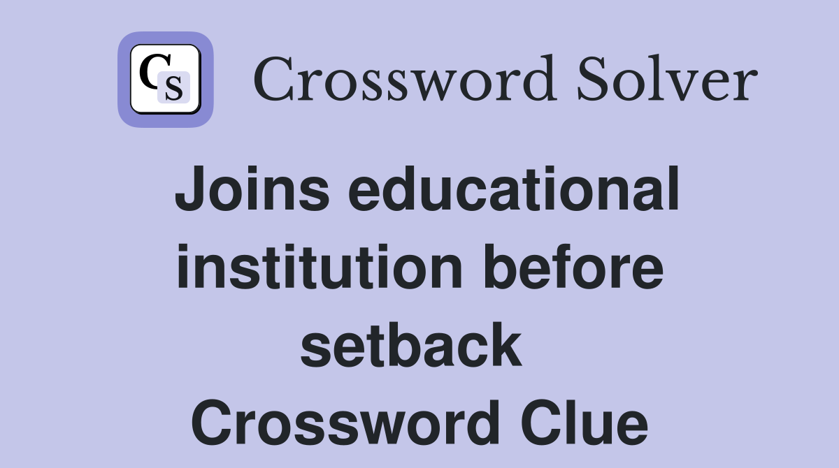 Joins educational institution before setback  Crossword Clue