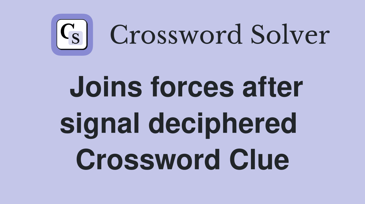 Joins forces after signal deciphered  Crossword Clue