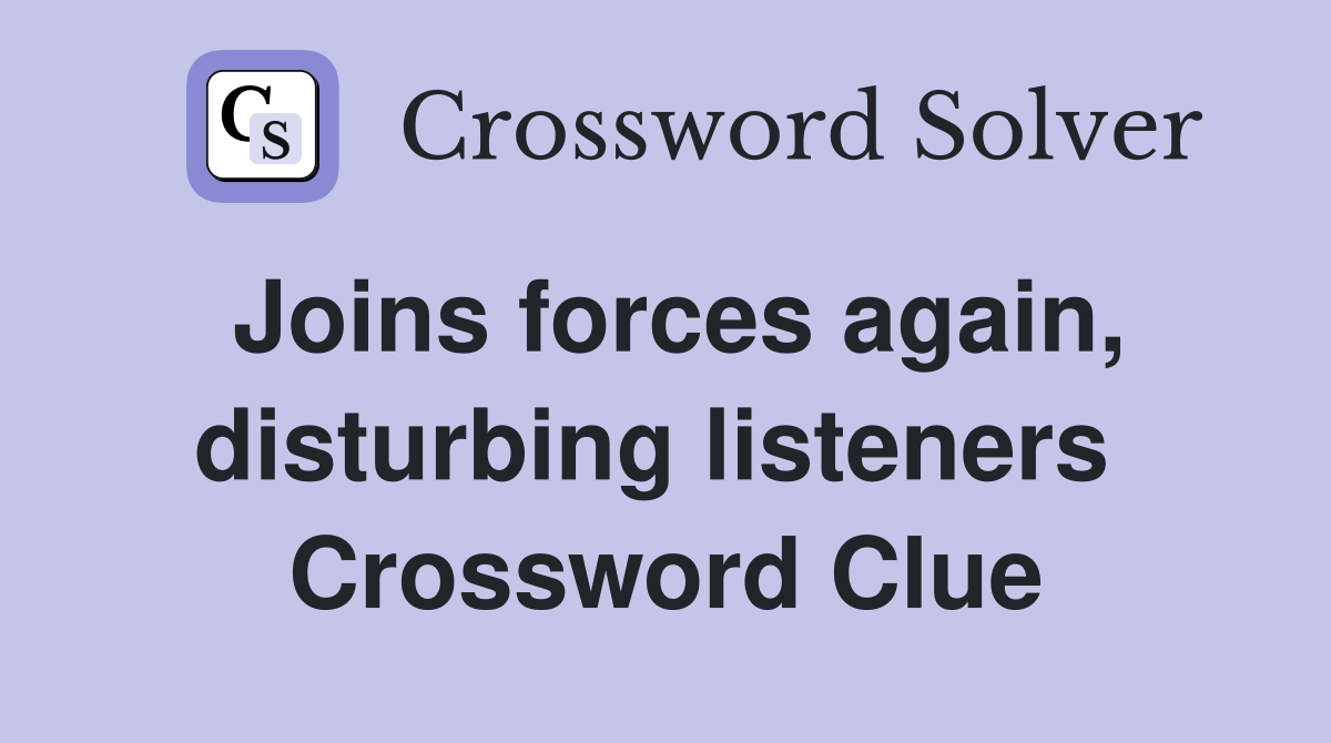 Joins forces again, disturbing listeners  Crossword Clue
