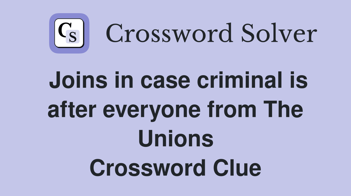 Joins in case criminal is after everyone from The Unions Crossword Clue