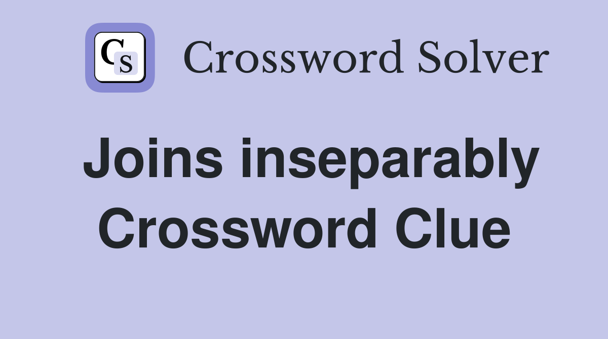 Joins inseparably Crossword Clue