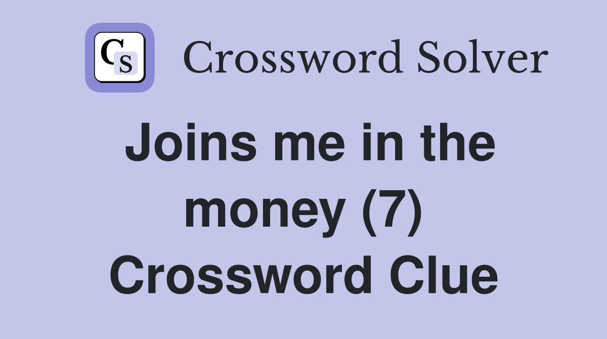 Joins me in the money (7) Crossword Clue