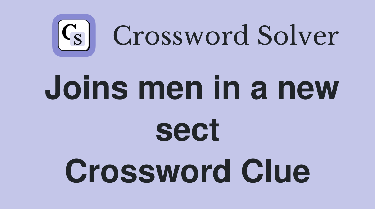 Joins men in a new sect Crossword Clue