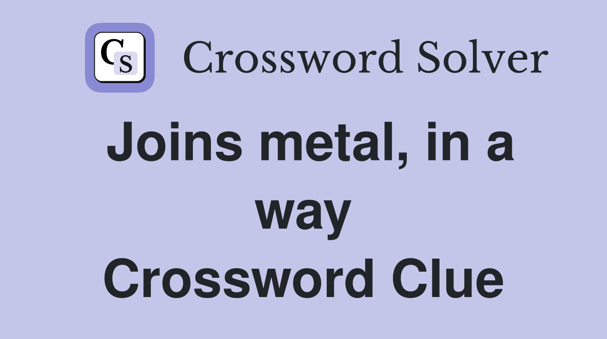 Joins metal, in a way Crossword Clue