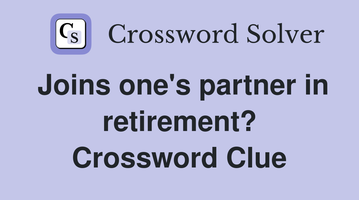 Joins one's partner in retirement? Crossword Clue