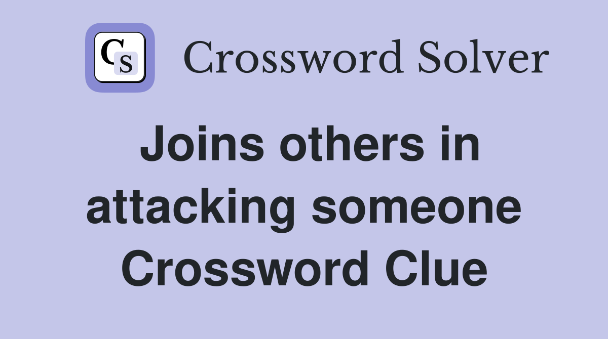 Joins others in attacking someone Crossword Clue