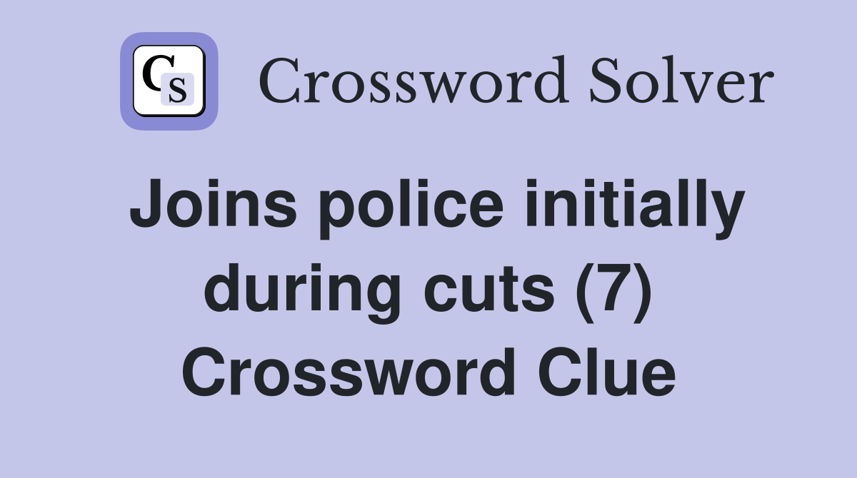 Joins police initially during cuts (7) Crossword Clue