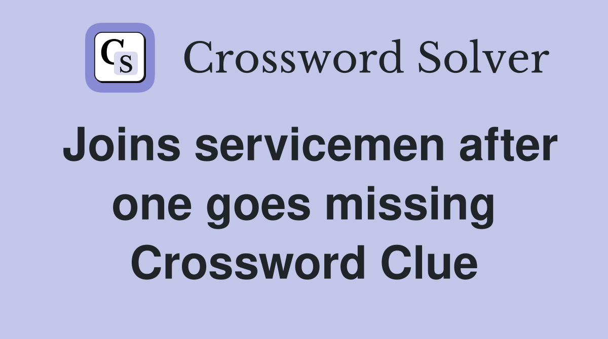 Joins servicemen after one goes missing Crossword Clue