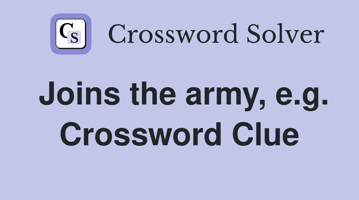 Joins the army, e.g. Crossword Clue