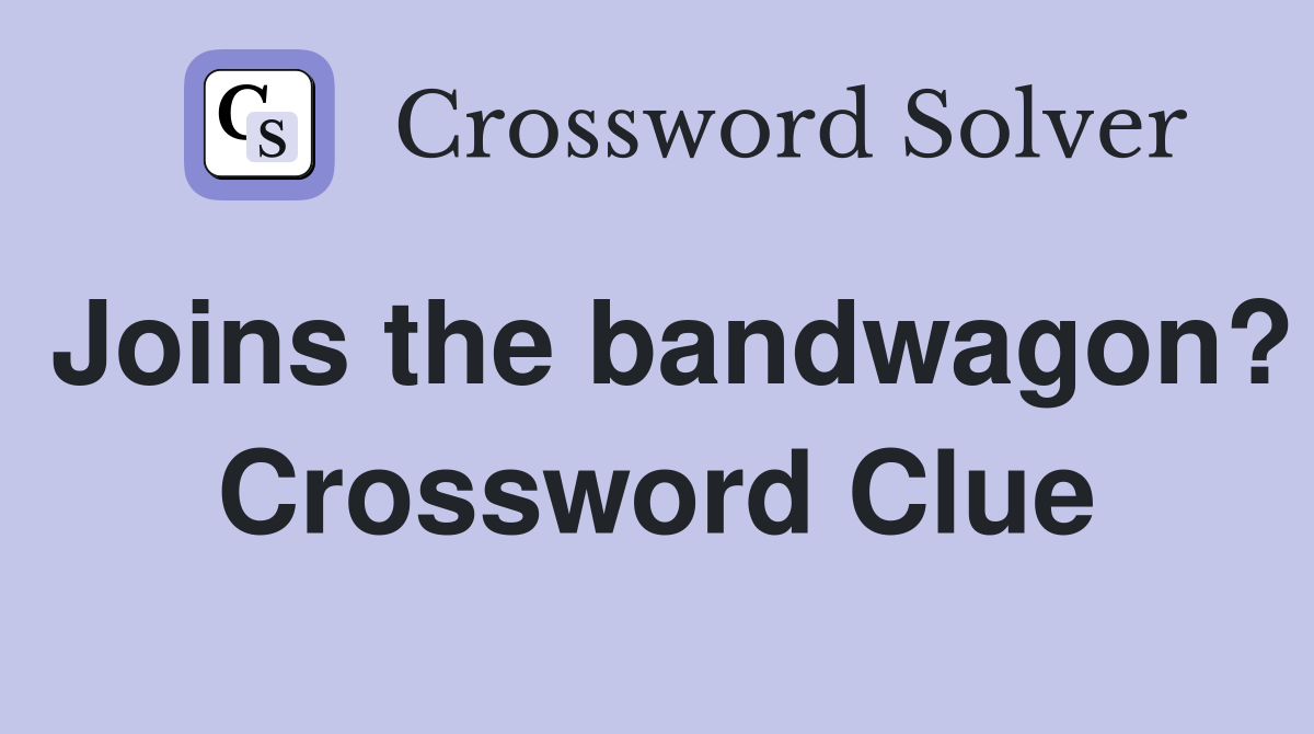 Joins the bandwagon? Crossword Clue