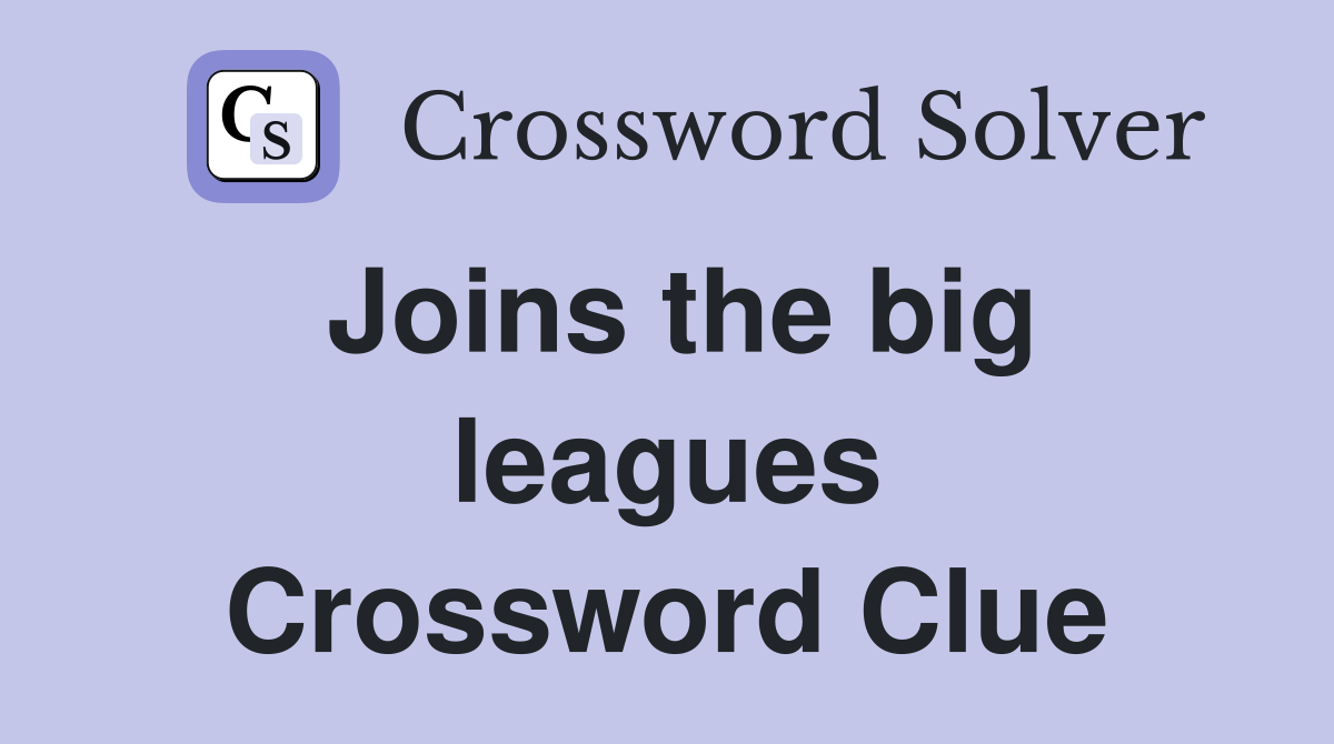 Joins the big leagues Crossword Clue