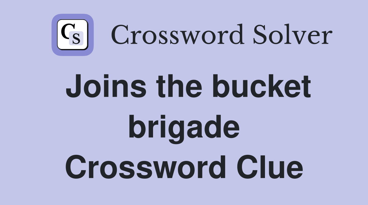 Joins the bucket brigade Crossword Clue