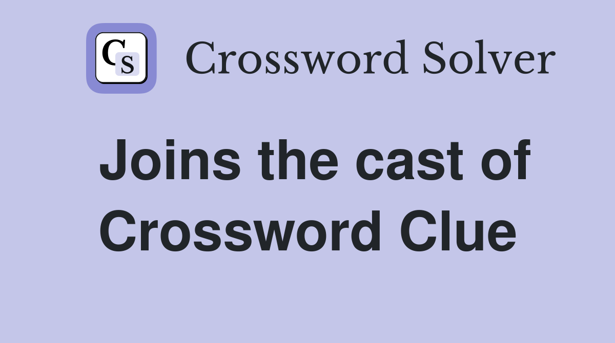 Joins the cast of Crossword Clue