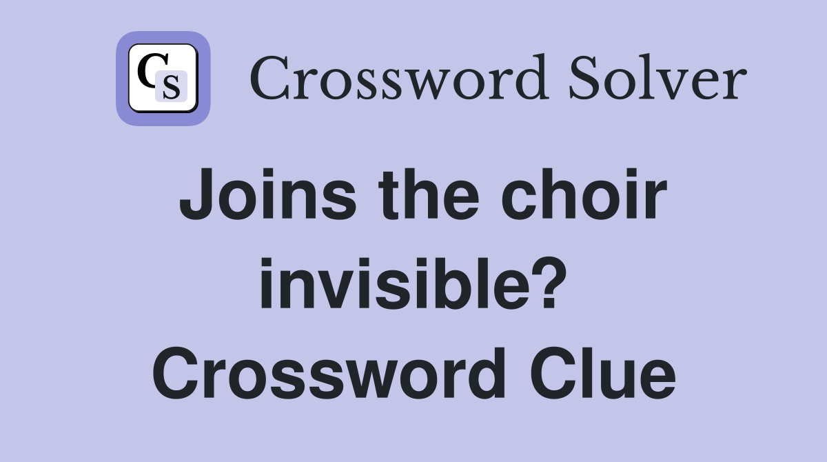 Joins the choir invisible? Crossword Clue
