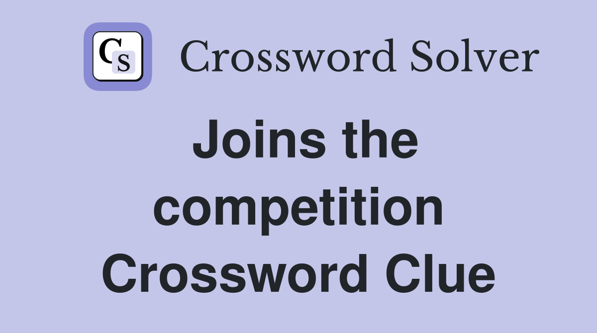 Joins the competition Crossword Clue