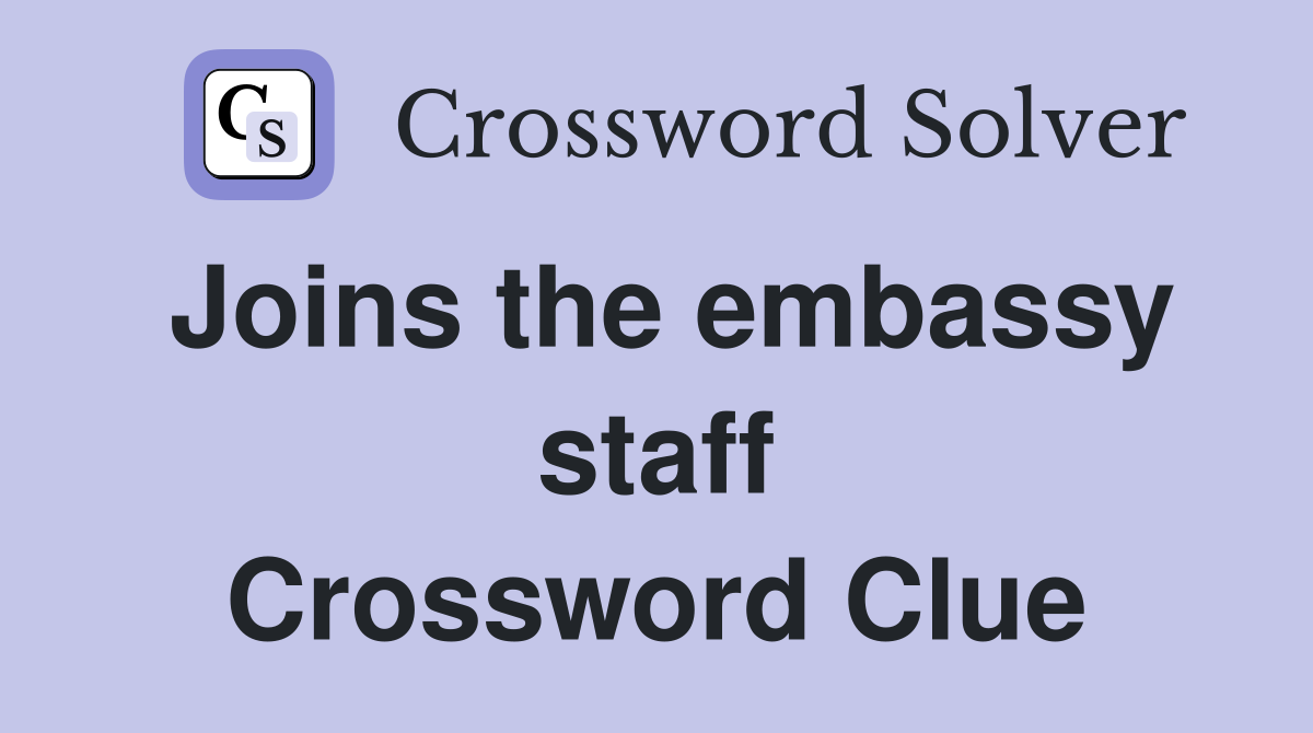 Joins the embassy staff Crossword Clue