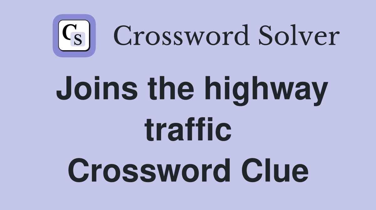 Joins the highway traffic Crossword Clue