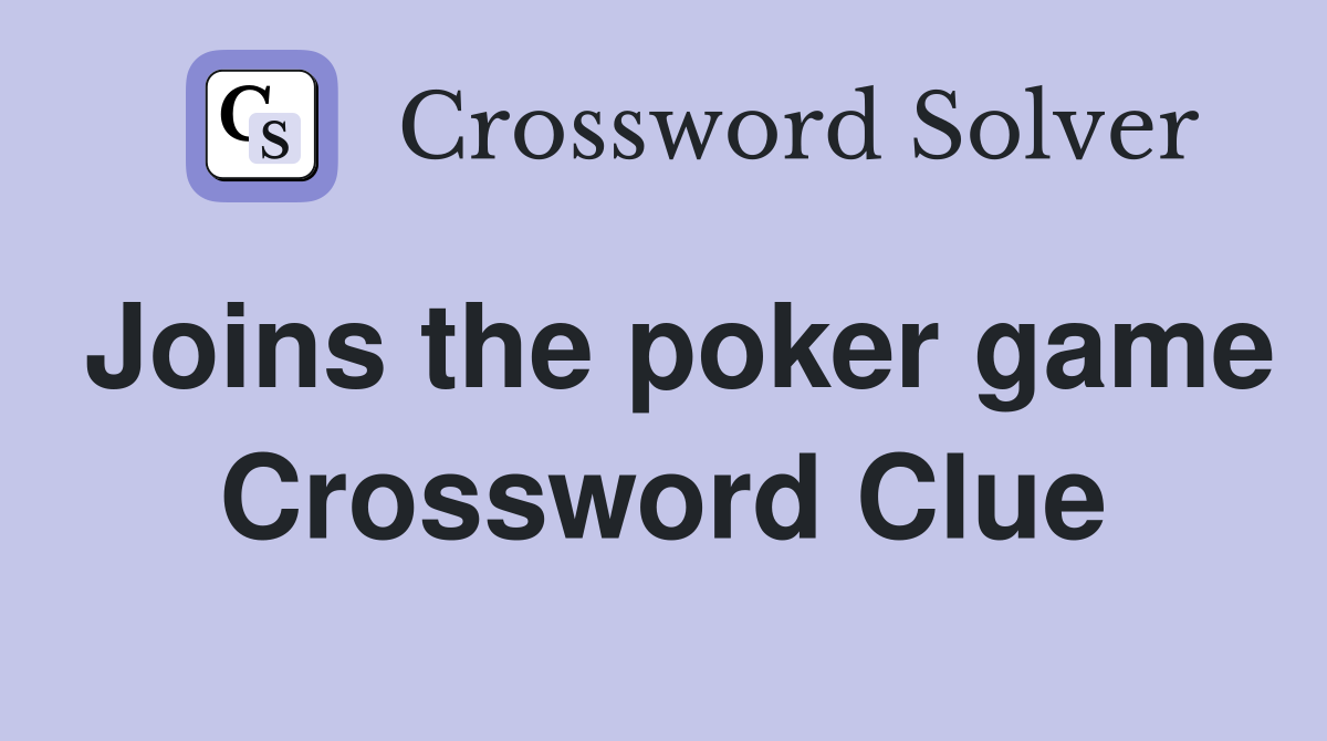 Joins the poker game Crossword Clue