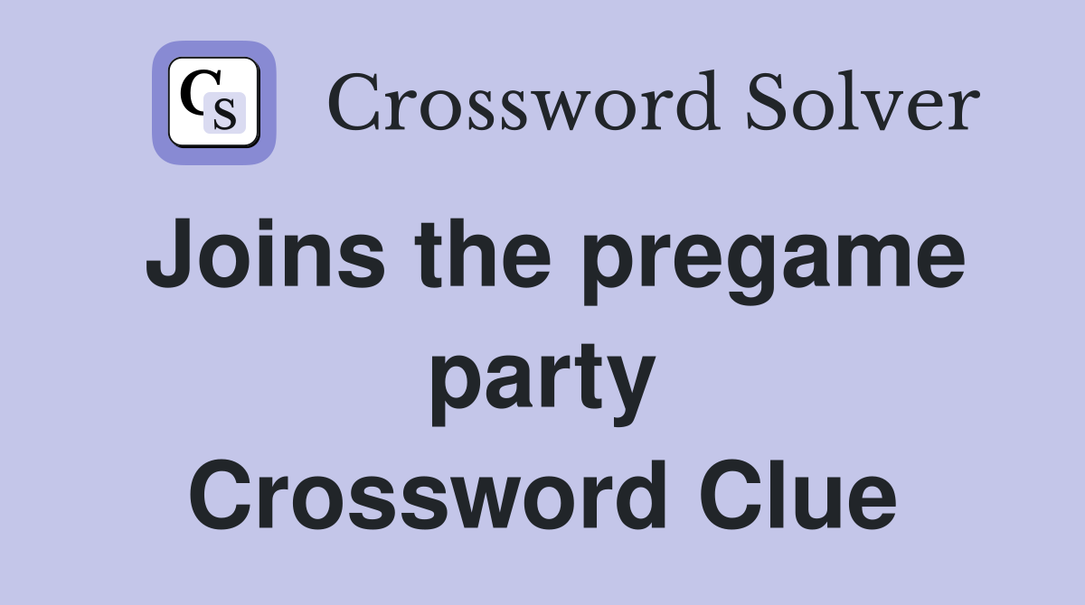Joins the pregame party Crossword Clue