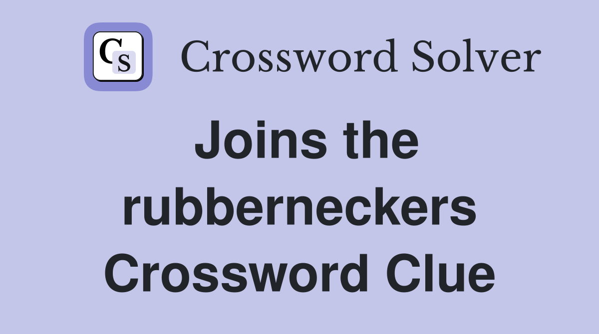 Joins the rubberneckers Crossword Clue