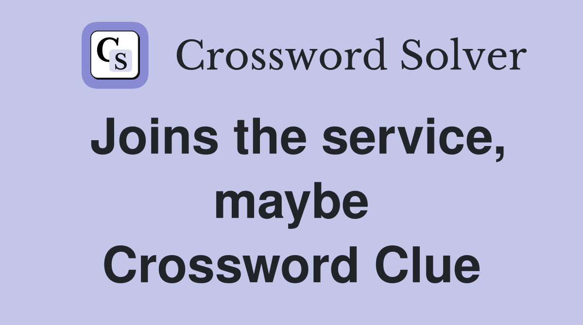 Joins the service, maybe Crossword Clue