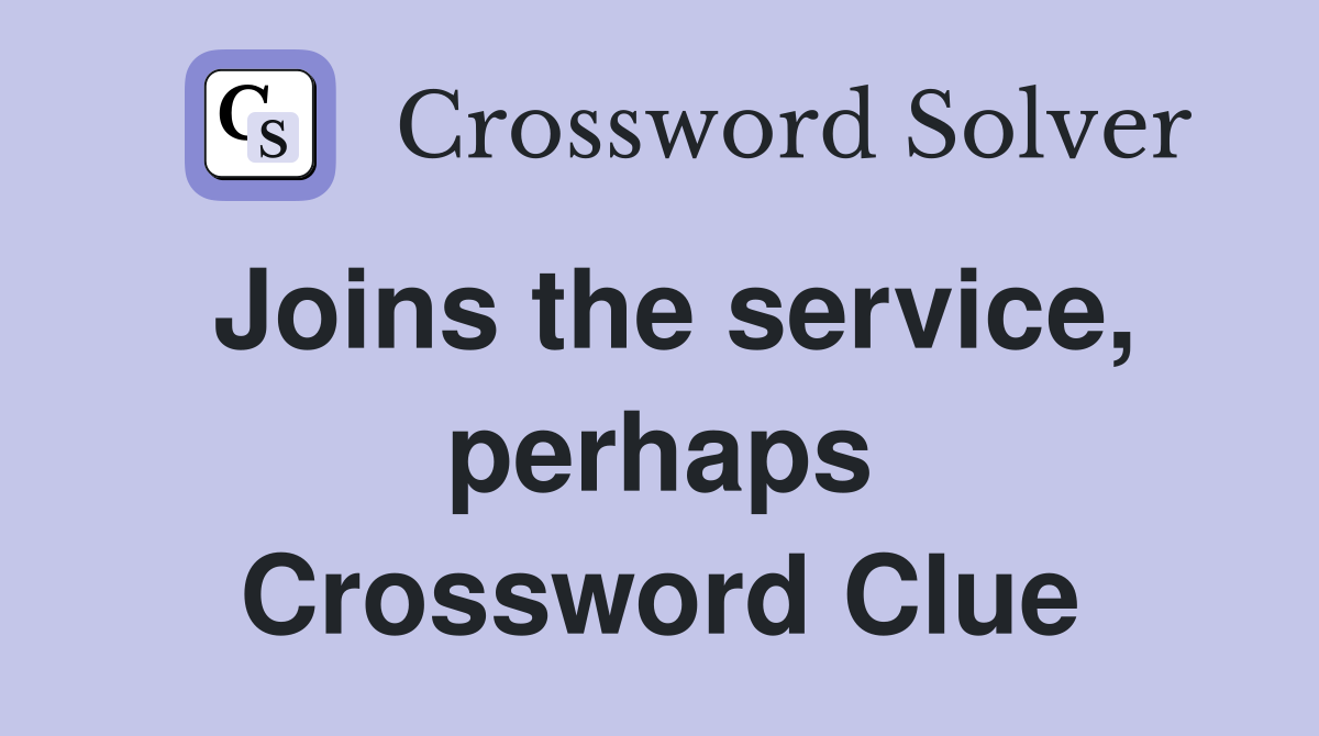Joins the service, perhaps Crossword Clue