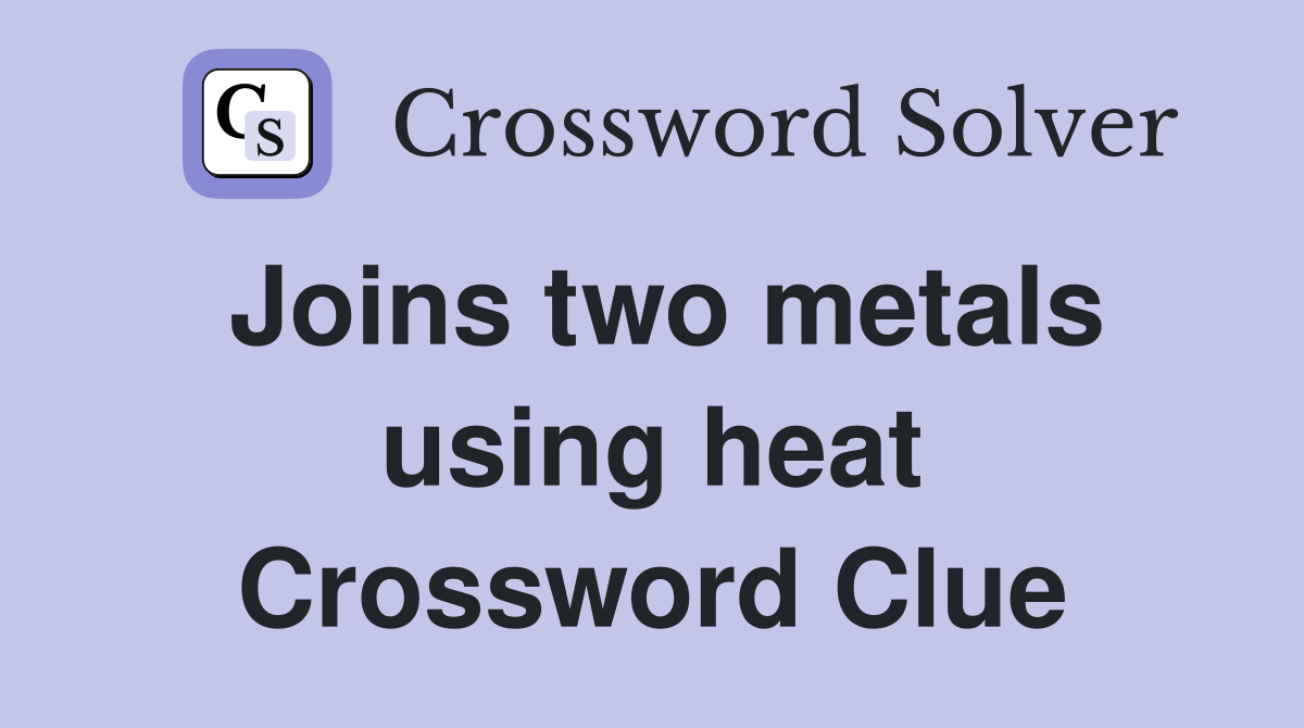 Joins two metals using heat Crossword Clue