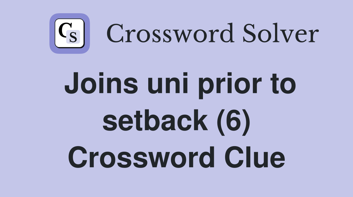 Joins uni prior to setback (6) Crossword Clue