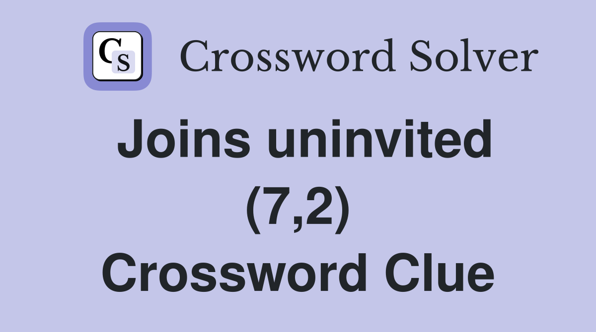 Joins uninvited (7,2) Crossword Clue