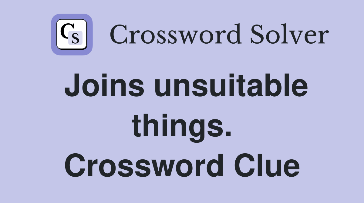 Joins unsuitable things. Crossword Clue