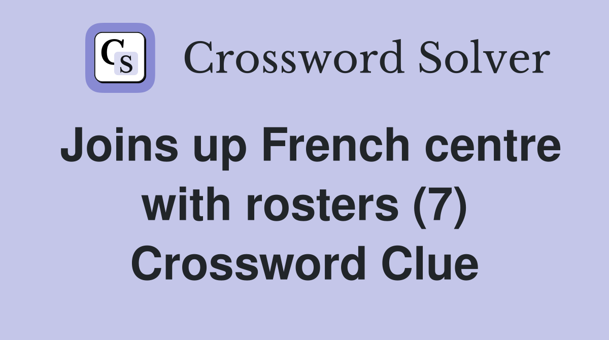 Joins up French centre with rosters (7) Crossword Clue