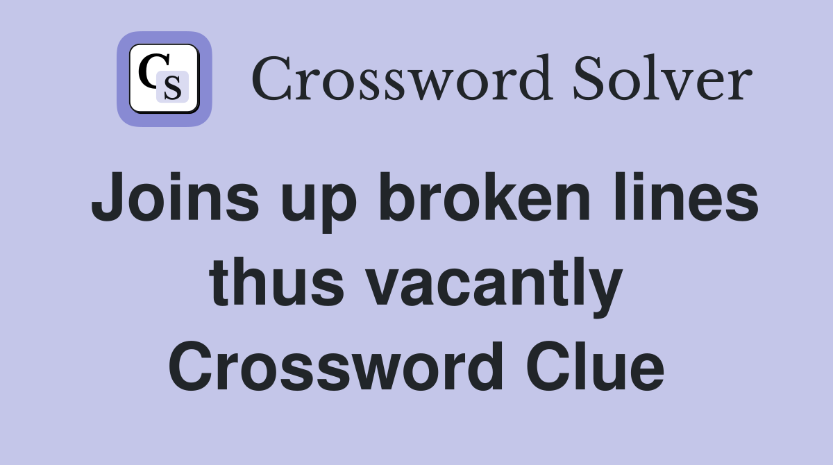 Joins up broken lines thus vacantly Crossword Clue